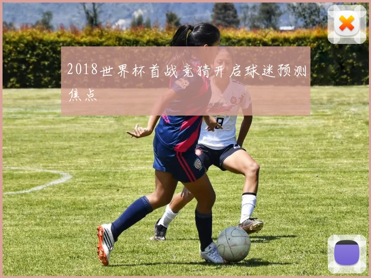 2018世界杯首战竞猜开启球迷预测焦点