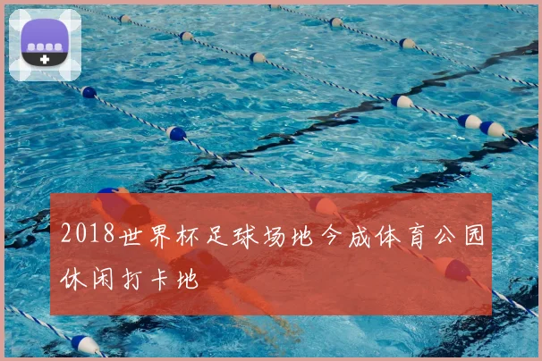 2018世界杯足球场地今成体育公园休闲打卡地