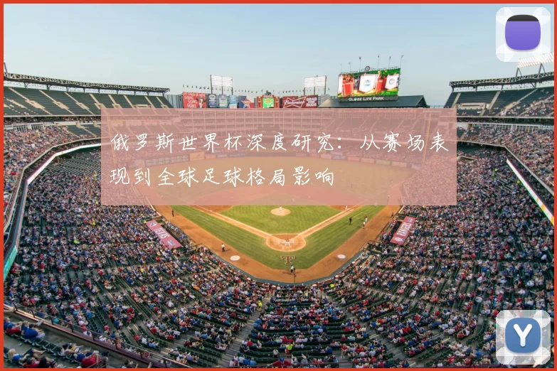 俄罗斯世界杯深度研究：从赛场表现到全球足球格局影响