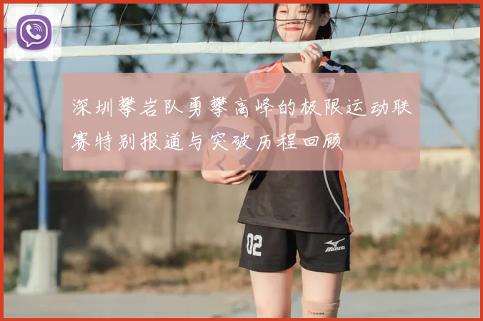 深圳攀岩队勇攀高峰的极限运动联赛特别报道与突破历程回顾