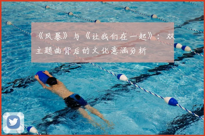 《风暴》与《让我们在一起》:双主题曲背后的文化意涵分析