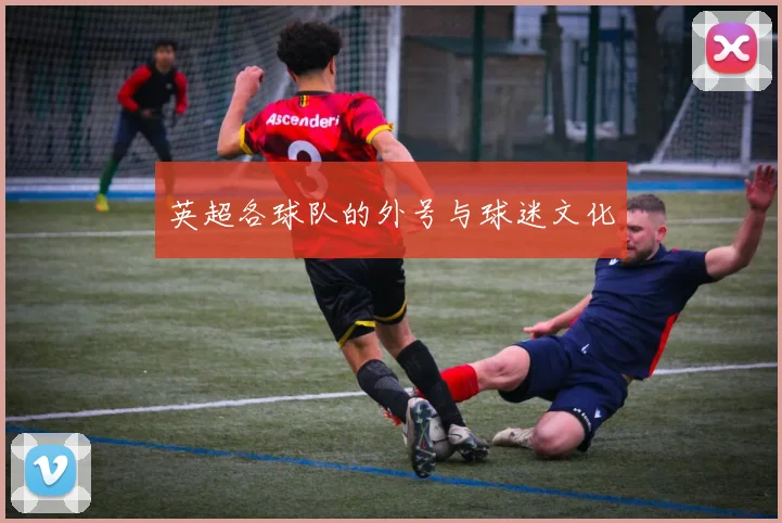英超各球队的外号与球迷文化