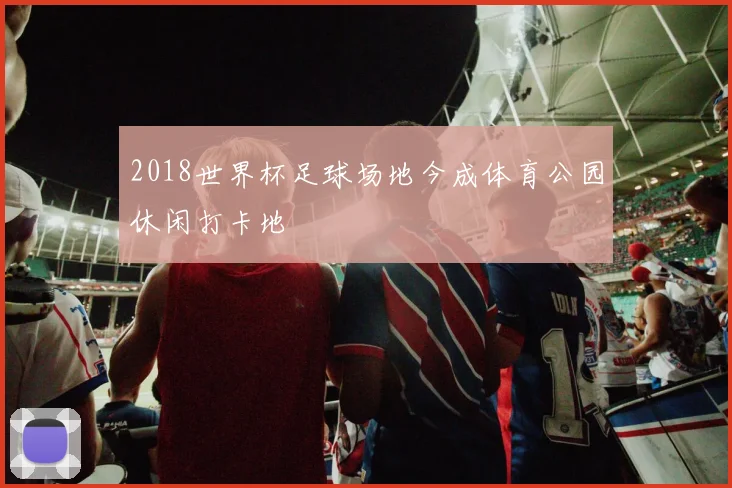 2018世界杯足球场地今成体育公园休闲打卡地