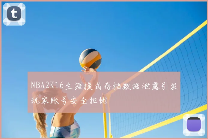 NBA2K16生涯模式存档数据泄露引发玩家账号安全担忧
