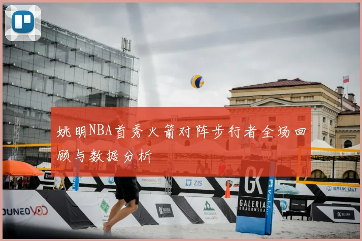 姚明NBA首秀火箭对阵步行者全场回顾与数据分析