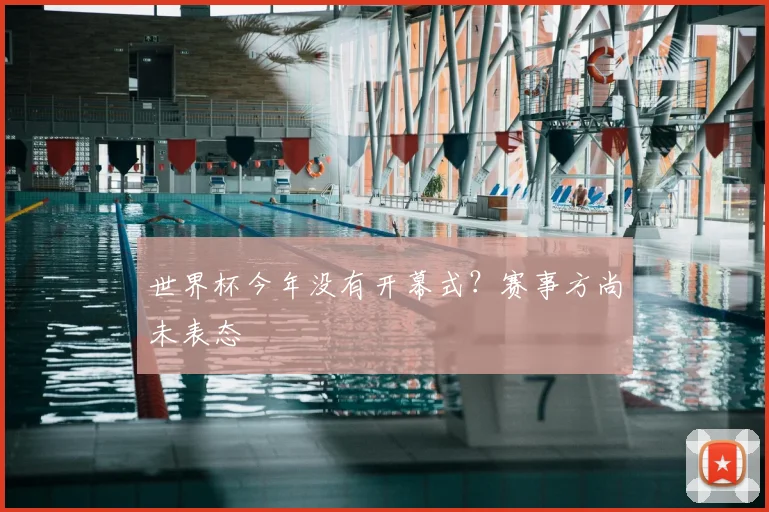 世界杯今年没有开幕式？赛事方尚未表态