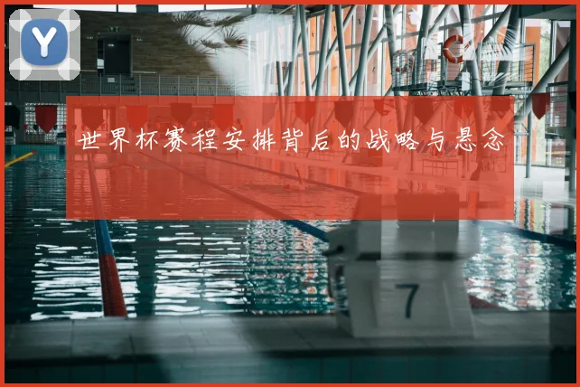 世界杯赛程安排背后的战略与悬念