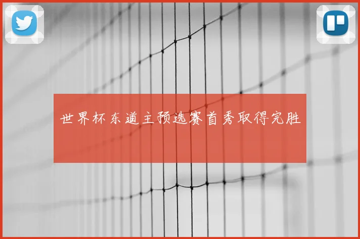 世界杯东道主预选赛首秀取得完胜