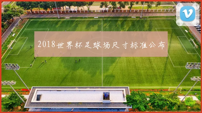 2018世界杯足球场尺寸标准公布