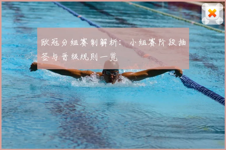 欧冠分组赛制解析：小组赛阶段抽签与晋级规则一览